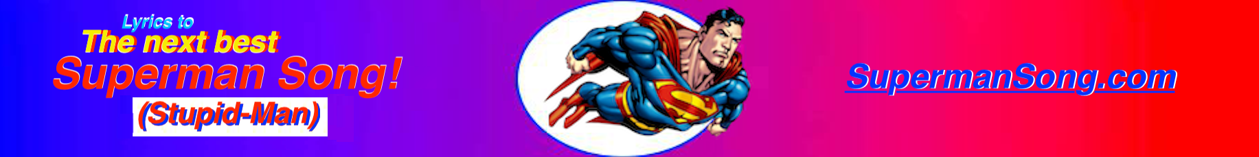Banner to SupermanSong.com - Lyrics to the next best Superman Song (Stupid-Man) 
